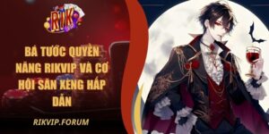 Bá Tước Quyền Năng Rikvip Và Cơ Hội Săn Xèng Hấp Dẫn