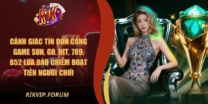 Cảnh Giác Tin Đồn Cổng Game Sun, Go, Hit, 789, B52 Lừa Đảo