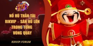 Nổ Hũ Thần Tài Rikvip – Săn Hũ Lớn Trong Từng Vòng Quay